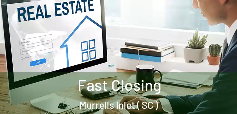 Fast Closing Murrells Inlet ( SC )