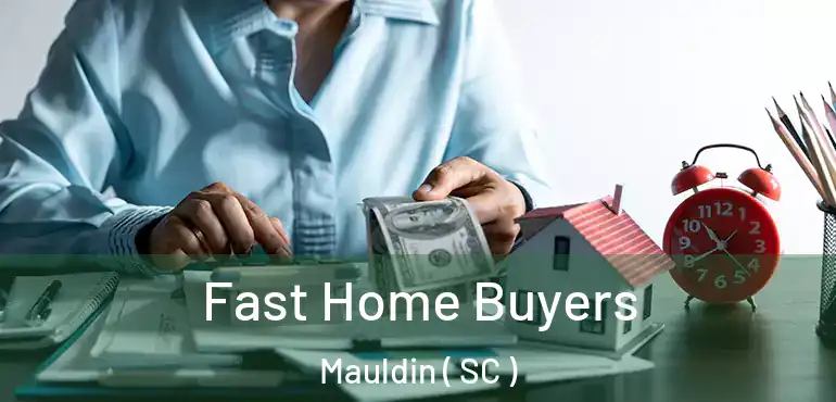 Fast Home Buyers Mauldin ( SC )