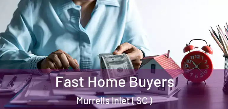 Fast Home Buyers Murrells Inlet ( SC )