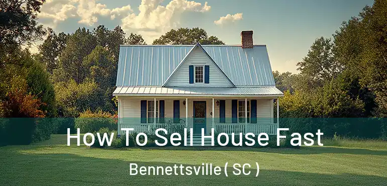 How To Sell House Fast Bennettsville ( SC )