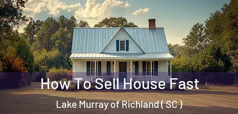 How To Sell House Fast Lake Murray of Richland ( SC )