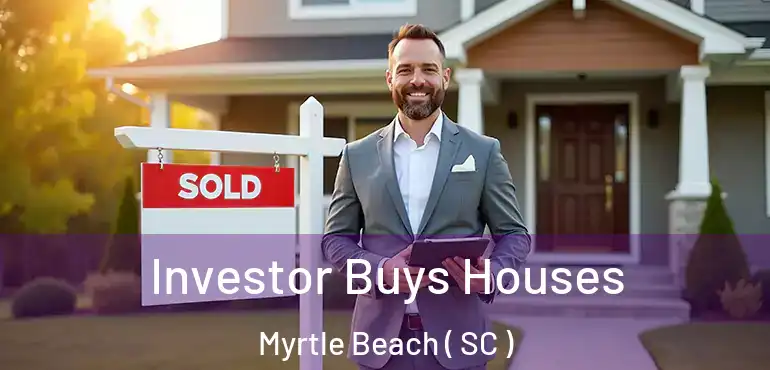 Investor Buys Houses Myrtle Beach ( SC )