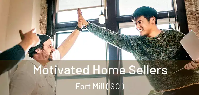  Motivated Home Sellers Fort Mill ( SC )