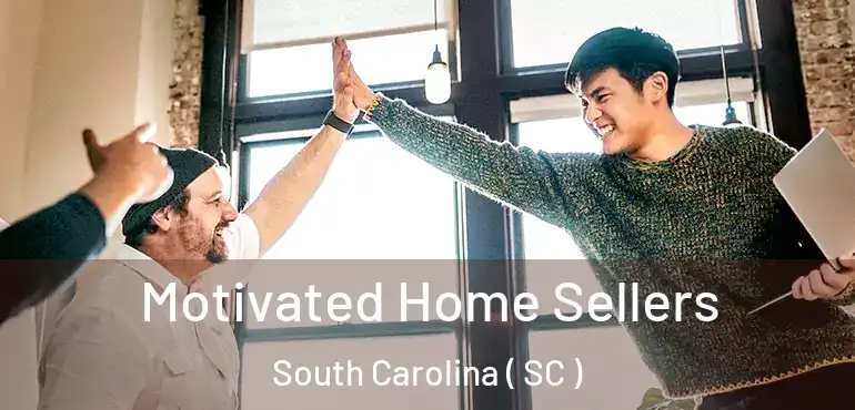 Motivated Home Sellers South Carolina ( SC )