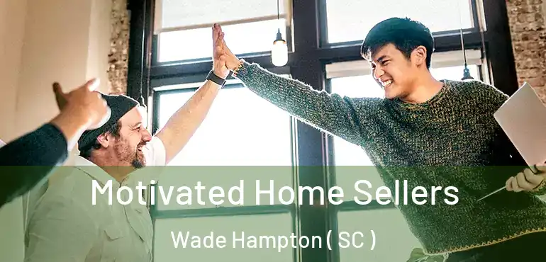 Motivated Home Sellers Wade Hampton ( SC )