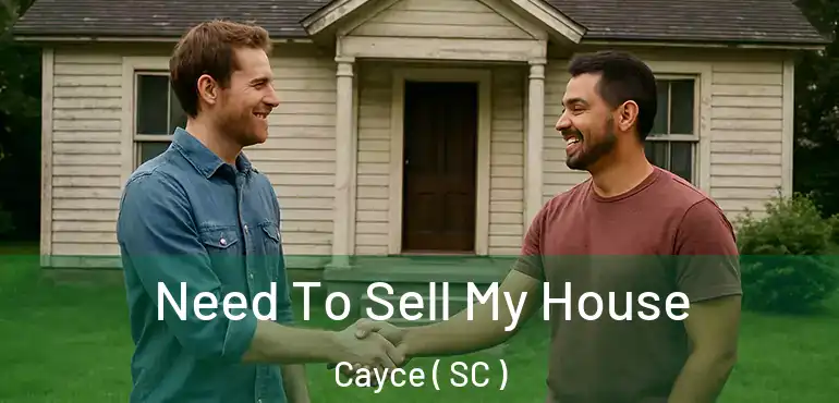 Need To Sell My House Cayce ( SC )