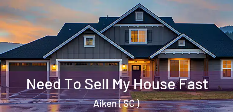 Need To Sell My House Fast Aiken ( SC )