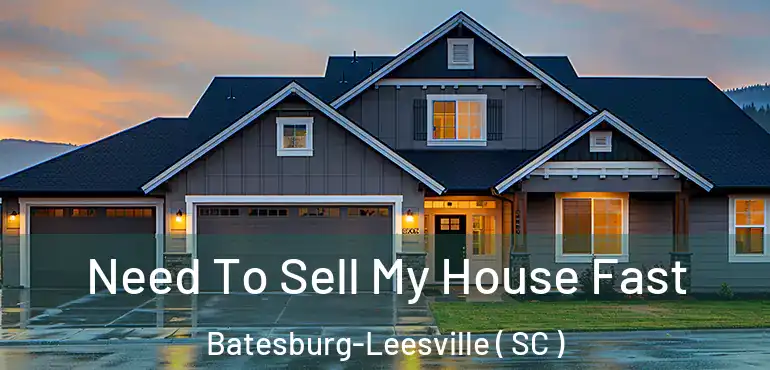 Need To Sell My House Fast Batesburg-Leesville ( SC )