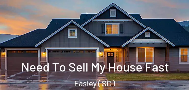 Need To Sell My House Fast Easley ( SC )