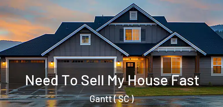 Need To Sell My House Fast Gantt ( SC )