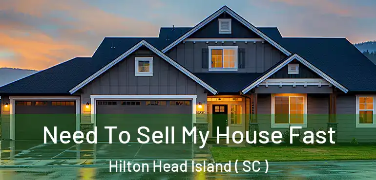 Need To Sell My House Fast Hilton Head Island ( SC )