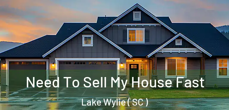 Need To Sell My House Fast Lake Wylie ( SC )