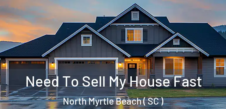 Need To Sell My House Fast North Myrtle Beach ( SC )