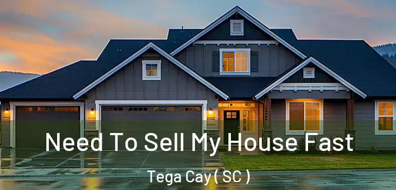 Need To Sell My House Fast Tega Cay ( SC )