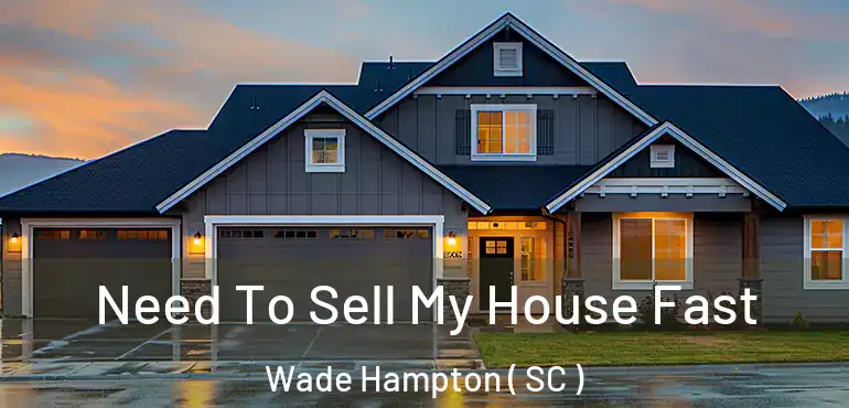 Need To Sell My House Fast Wade Hampton ( SC )