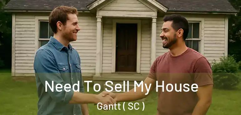 Need To Sell My House Gantt ( SC )