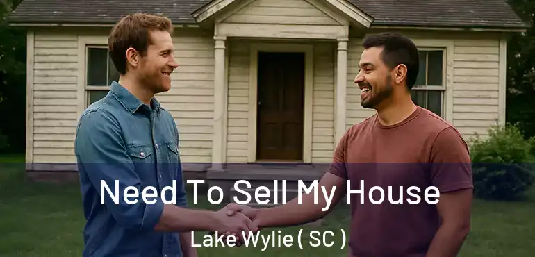 Need To Sell My House Lake Wylie ( SC )