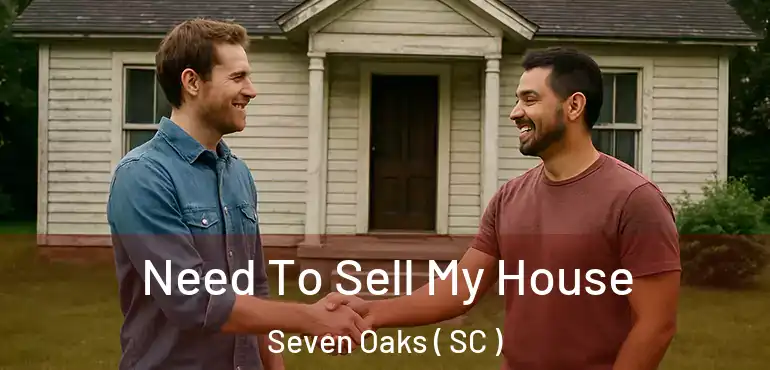 Need To Sell My House Seven Oaks ( SC )