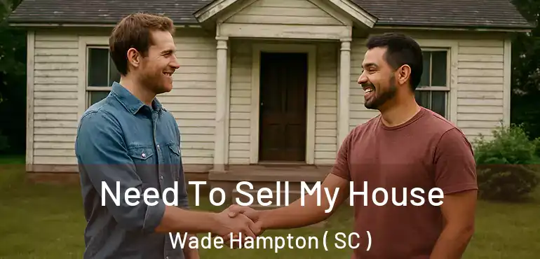 Need To Sell My House Wade Hampton ( SC )