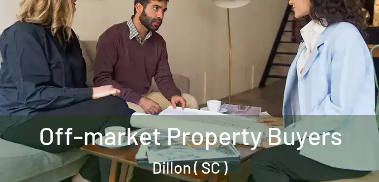Off-market Property Buyers Dillon ( SC )