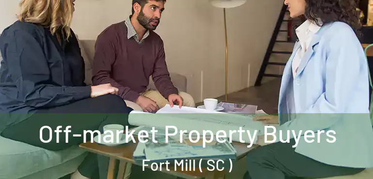 Off-market Property Buyers Fort Mill ( SC )