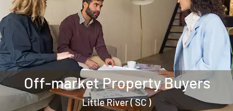 Off-market Property Buyers Little River ( SC )