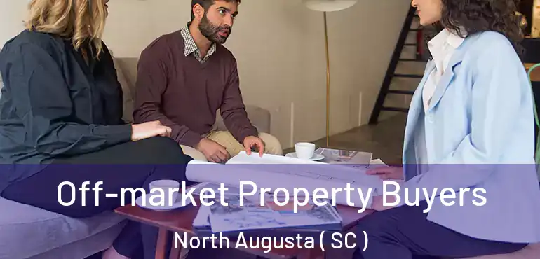 Off-market Property Buyers North Augusta ( SC )