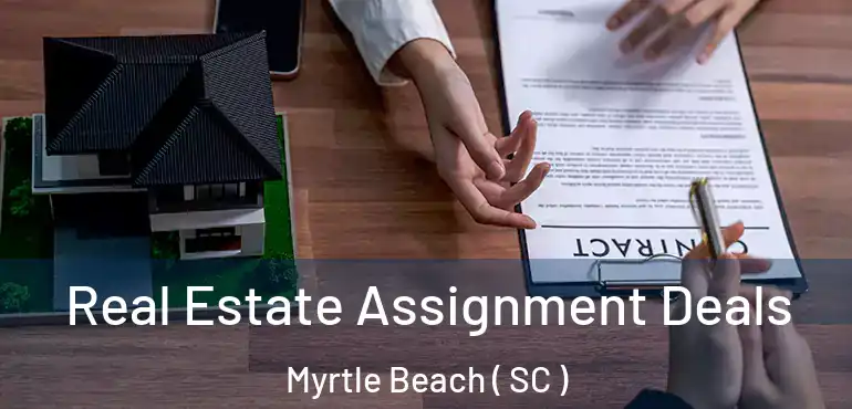 Real Estate Assignment Deals Myrtle Beach ( SC )