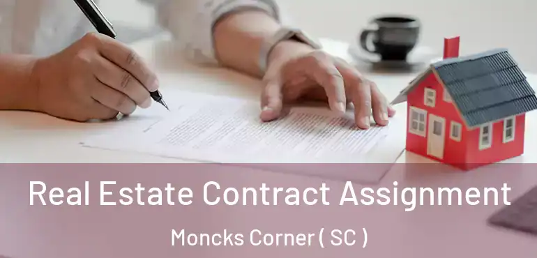 Real Estate Contract Assignment Moncks Corner ( SC )