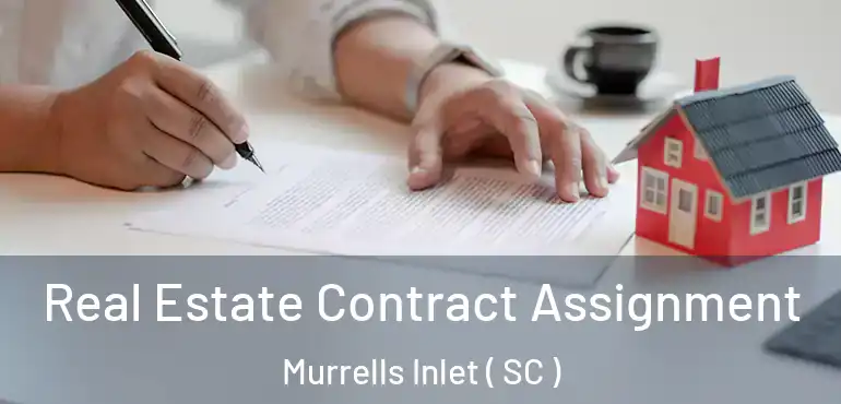 Real Estate Contract Assignment Murrells Inlet ( SC )