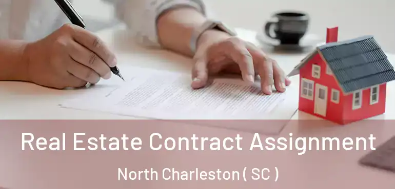 Real Estate Contract Assignment North Charleston ( SC )