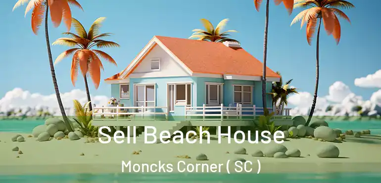 Sell Beach House Moncks Corner ( SC )