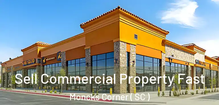 Sell Commercial Property Fast Moncks Corner ( SC )
