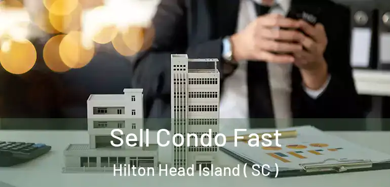 Sell Condo Fast Hilton Head Island ( SC )