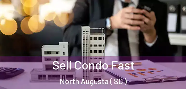 Sell Condo Fast North Augusta ( SC )
