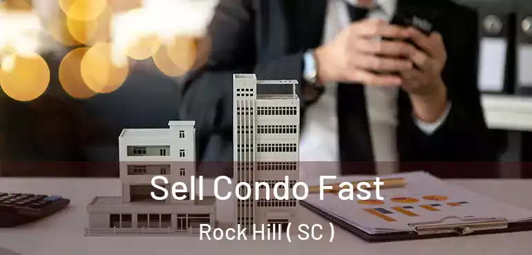  Sell Condo Fast Rock Hill ( SC )