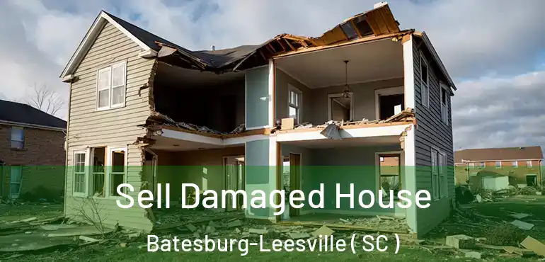 Sell Damaged House Batesburg-Leesville ( SC )