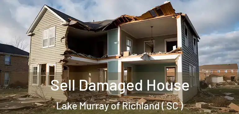 Sell Damaged House Lake Murray of Richland ( SC )
