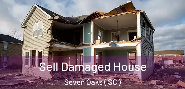 Sell Damaged House Seven Oaks ( SC )