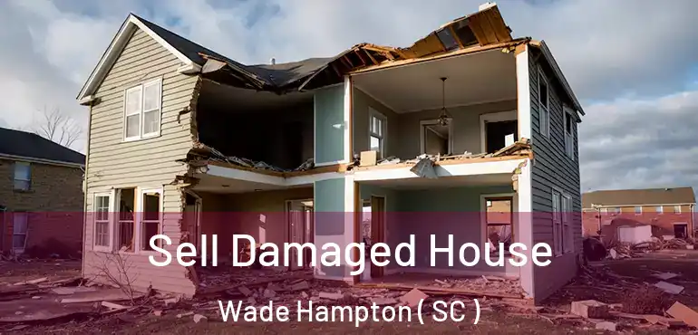 Sell Damaged House Wade Hampton ( SC )