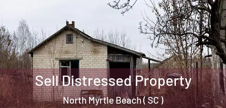 Sell Distressed Property North Myrtle Beach ( SC )