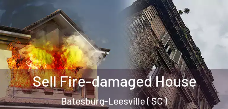 Sell Fire-damaged House Batesburg-Leesville ( SC )