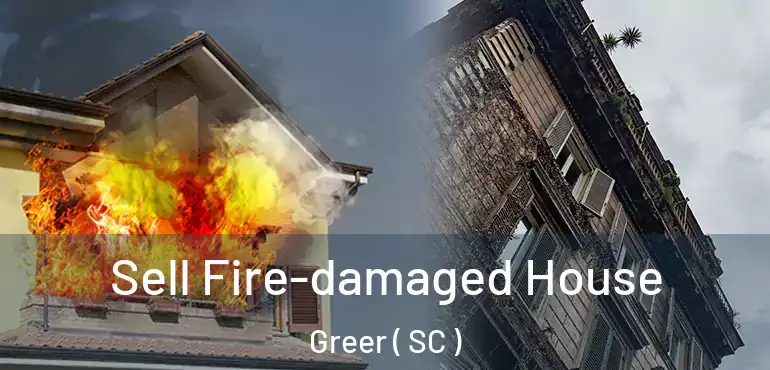 Sell Fire-damaged House Greer ( SC )