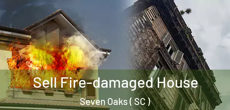 Sell Fire-damaged House Seven Oaks ( SC )