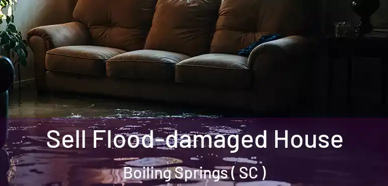 Sell Flood-damaged House Boiling Springs ( SC )