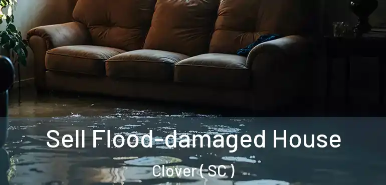 Sell Flood-damaged House Clover ( SC )