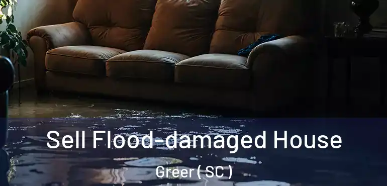 Sell Flood-damaged House Greer ( SC )
