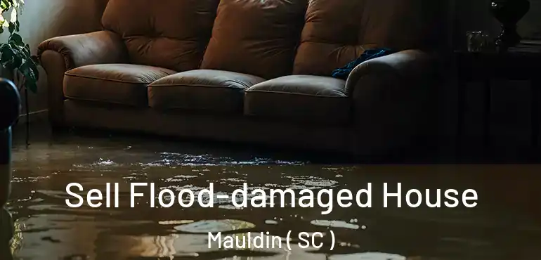 Sell Flood-damaged House Mauldin ( SC )
