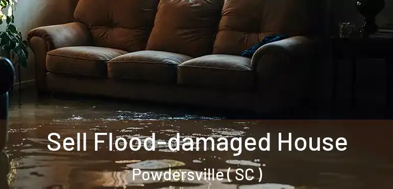 Sell Flood-damaged House Powdersville ( SC )