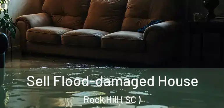 Sell Flood-damaged House Rock Hill ( SC )